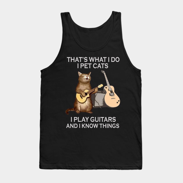 That's What I Do I Pet Cats I Play Guitar And I Know Things Tank Top by FogHaland86